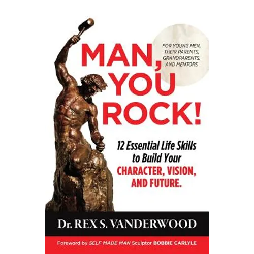 Man, You Rock!: 12 Essential Life Skills to Build Your Character, Vision, and Future For Young Men, Their Parents, Grandparents, and Mentors - Paperback