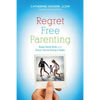 Regret Free Parenting: Raise Good Kids and Know You're Doing It Right - Paperback