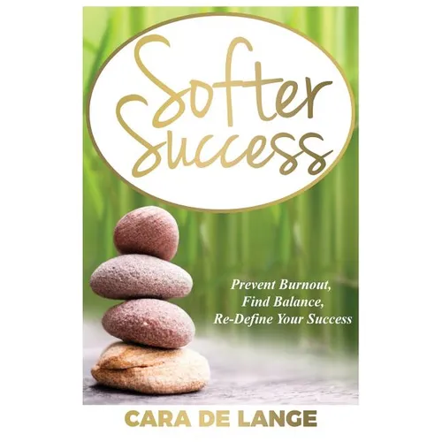 Softer Success: Prevent Burnout, Find Balance, Re-define Your Success - Paperback