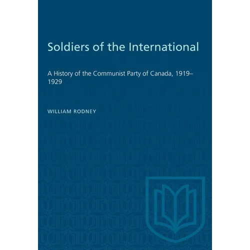 Soldiers of the International: A History of the Communist Party of Canada, 1919-1929 - Paperback