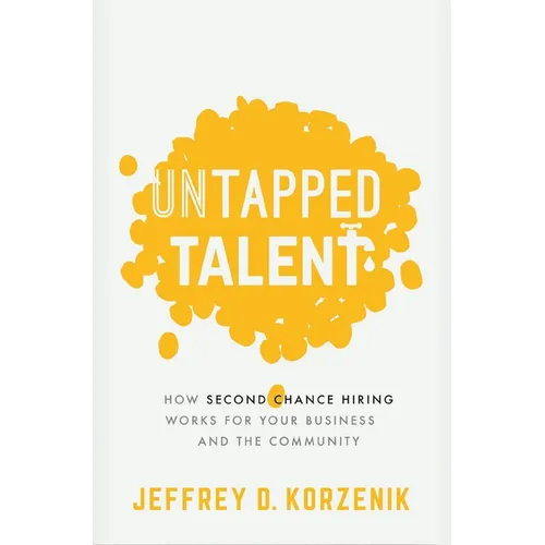 Untapped Talent: How Second Chance Hiring Works for Your Business and the Community - Paperback