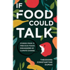 If Food Could Talk: Stories from 13 Precious Foods Endangered by Climate Change - Hardcover