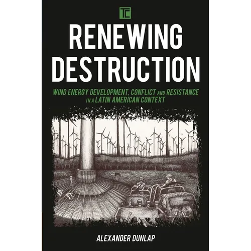 Renewing Destruction: Wind Energy Development, Conflict and Resistance in a Latin American Context - Paperback