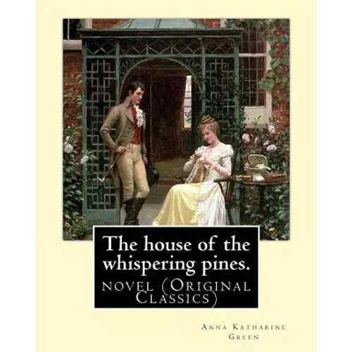 The house of the whispering pines. By: Anna Katharine Green (Original Classics): novel - Paperback