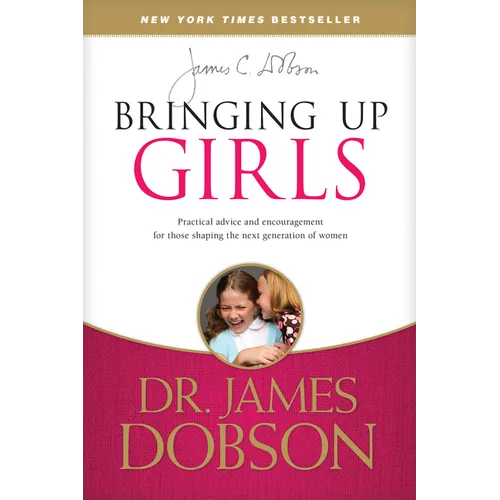Bringing Up Girls: Practical Advice and Encouragement for Those Shaping the Next Generation of Women - Paperback