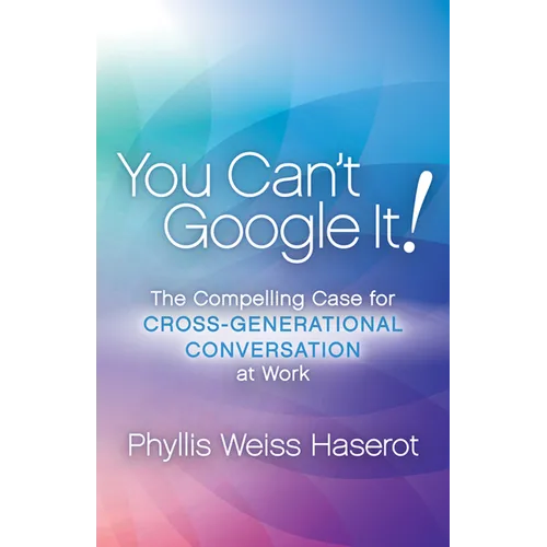 You Can't Google It!: The Compelling Case for Cross-Generational Conversation at Work - Paperback