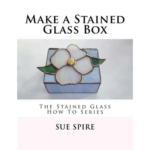 Make a Stained Glass Box: The Stained Glass How To Series - Paperback