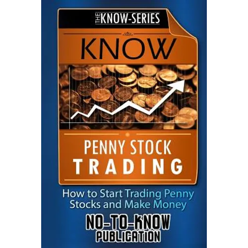 Know Penny Stock Trading: How to Start Trading Penny Stocks and Make Money - Paperback