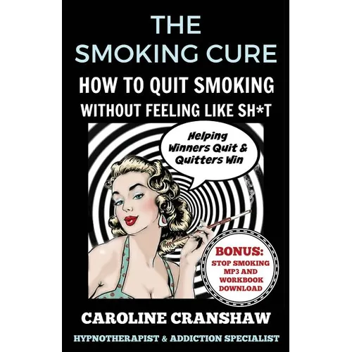 The Smoking Cure: How To Quit Smoking Without Feeling Like Sh*t - Paperback