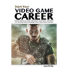 Start Your Video Game Career: Proven Advice on Jobs, Education, Interviews, and More for Starting and Succeeding in the Video Game Industry - Paperback