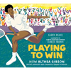Playing to Win: How Althea Gibson Broke Barriers and Changed Tennis Forever - Paperback