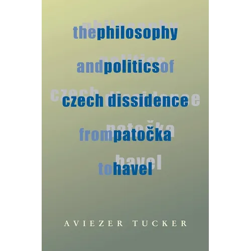 The Philosophy and Politics of Czech Dissidence from Patocka to Havel - Paperback