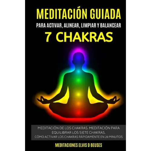 Meditación Guiada Para Activar, Alinear, Limpiar y Balancear Los 7 Chakras: Meditación De Los Chakras. Meditación Para Equilibrar Los Siete Chakras.Có - Paperback