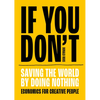 If You Don't: Saving the World by Doing Nothing - Paperback