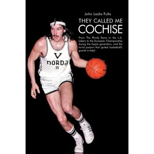 They Called Me Cochise: From the Rhody Rams to the L.A. Lakers to the European Championship During the Hippie Generation, and the Torrid Passi - Paperback