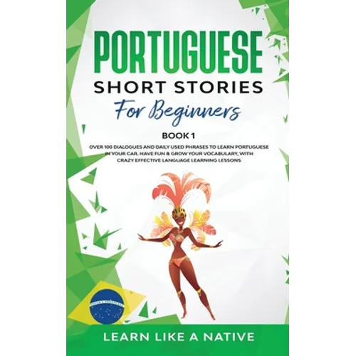 Portuguese Short Stories for Beginners Book 1: Over 100 Dialogues & Daily Used Phrases to Learn Portuguese in Your Car. Have Fun & Grow Your Vocabular - Paperback