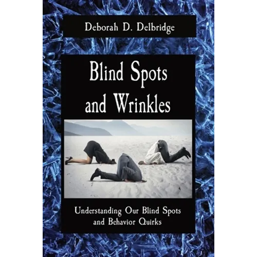 Blind Spots and Wrinkles: Understanding Our Blind Spots and Behavior Quirks - Paperback