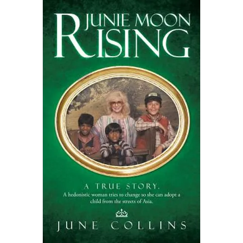 Junie Moon Rising: A True Story. a Hedonistic Woman Tries to Change So She Can Adopt a Child from the Streets of Asia. - Paperback