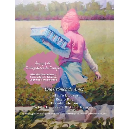 Amigos De Trabajadores De Campo: Historias Verdaderas Y Personales De Triunfos, Lágrimas E Invisibilidad: Una Crónica De Amor - Paperback