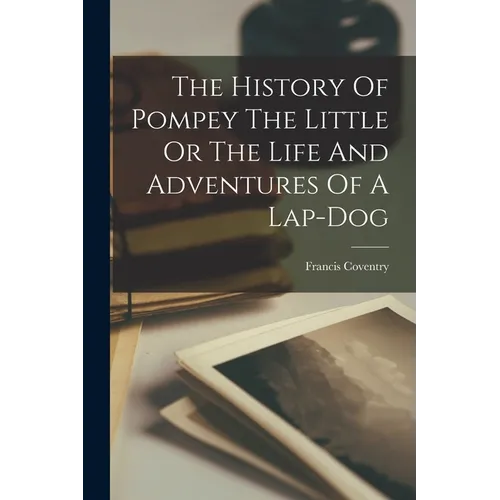 The History Of Pompey The Little Or The Life And Adventures Of A Lap-dog - Paperback