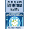 One Meal a Day Intermittent Fasting: How You Can Activate Autophagy, Lose Weight, and Increase Your Mental Clarity Without Feeling Guilty About Eating - Hardcover