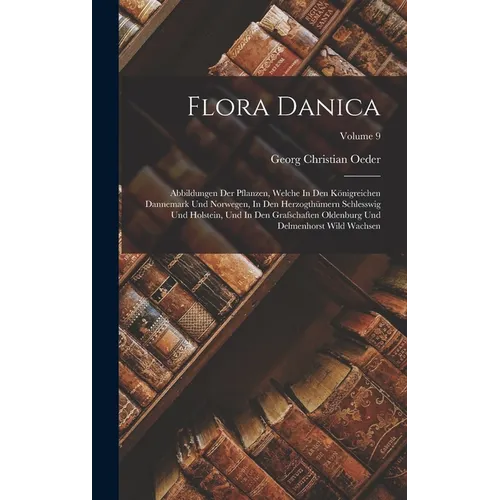 Flora Danica: Abbildungen Der Pflanzen, Welche In Den Königreichen Dannemark Und Norwegen, In Den Herzogthümern Schlesswig Und Holst - Hardcover