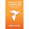 Peace in the Workplace: Transforming Conflict Into Collaboration - Paperback