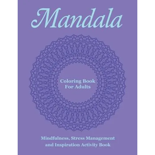 Mandala Coloring Book For Adults: Mindfulness, Stress Management and Inspiration Activity Book - Paperback