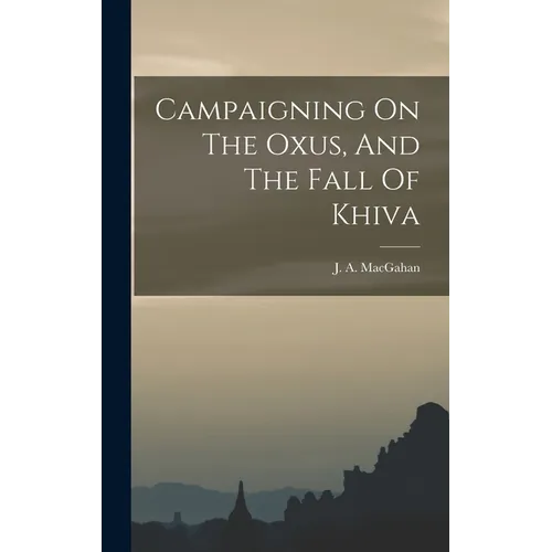 Campaigning On The Oxus, And The Fall Of Khiva - Hardcover