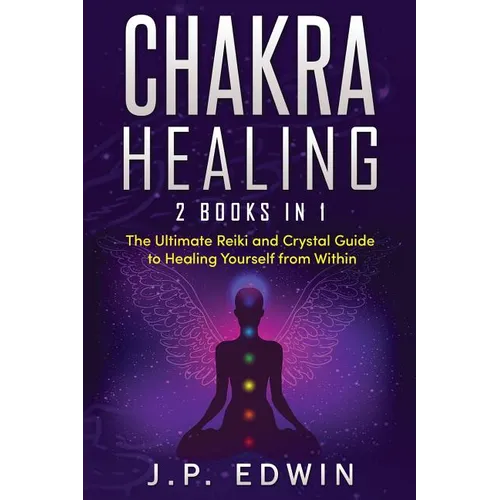 Chakra Healing: 2 Books in 1 - The Ultimate Reiki and Crystal Guide to Healing Yourself from Within - Paperback