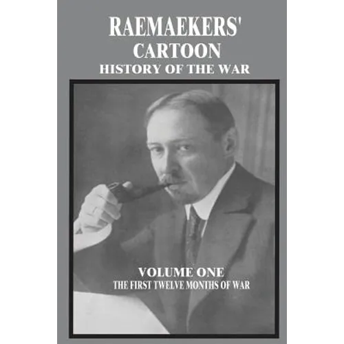 Raemaekers' Cartoon History of the War: Volume One: The First Twelve Months of War - Paperback