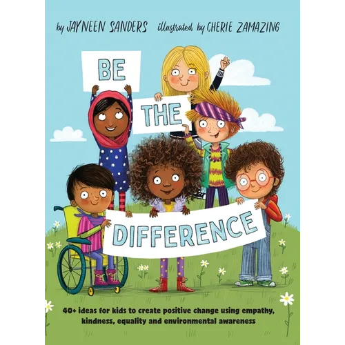 Be the Difference: 40+ ideas for kids to create positive change using empathy, kindness, equality and environmental awareness - Hardcover