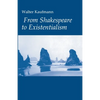 From Shakespeare to Existentialism: Essays on Shakespeare and Goethe; Hegel and Kierkegaard; Nietzsche, Rilke, and Freud; Jaspers, Heidegger, and Toyn - Paperback