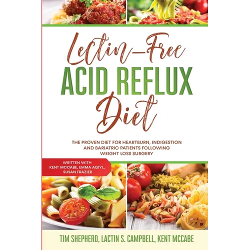 Lectin-Free Acid Reflux Diet: The Proven Diet For Heartburn, Indigestion and Bariatric Patients Following Weight Loss Surgery: With Kent McCabe, Emma - Paperback
