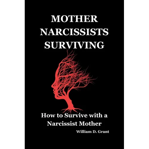 Mother Narcissists Surviving: How to Survive with a Narcissist Mother - Paperback