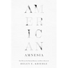 American Amnesia: How We Lost Our National Memory--And How to Recover It - Hardcover