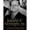 Joseph P. Kennedy, Sr.: The Life and Legacy of the Patriarch Behind America's Most Famous Political Dynasty - Paperback