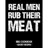 Real Men Rub Their Meat: BBQ Cookbook - Secret Recipes for Men - Paperback