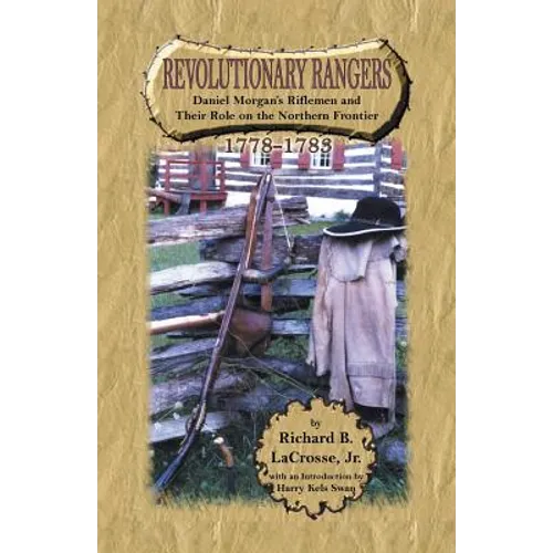 Revolutionary Rangers: Daniel Morgan's Riflemen and Their Role on the Northern Frontier, 1778-1783 - Paperback
