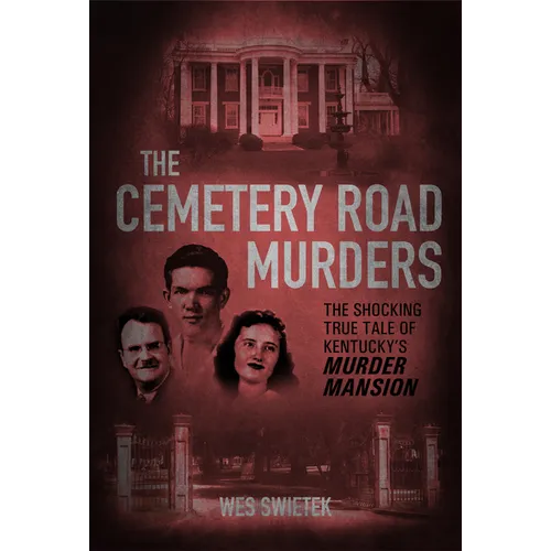 The Cemetery Road Murders: The Shocking True Tale of Kentucky's Murder Mansion - Hardcover