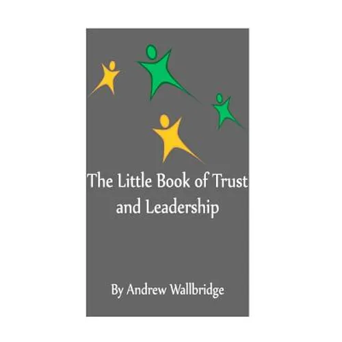 The Little Book of Trust and Leadership: A personal journey in to earning trust and leading others - Paperback