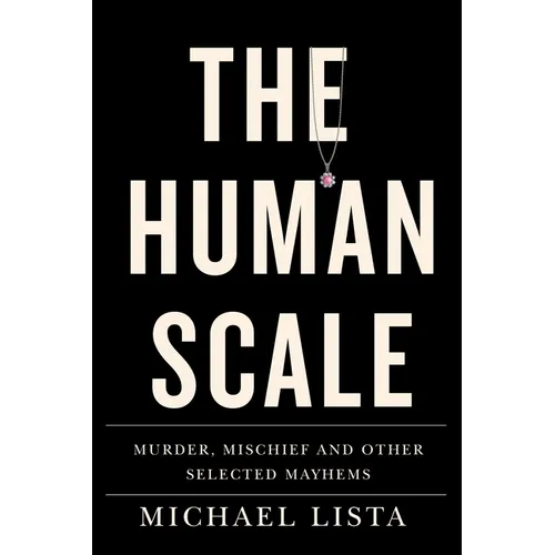 The Human Scale: Murder, Mischief and Other Selected Mayhems - Paperback