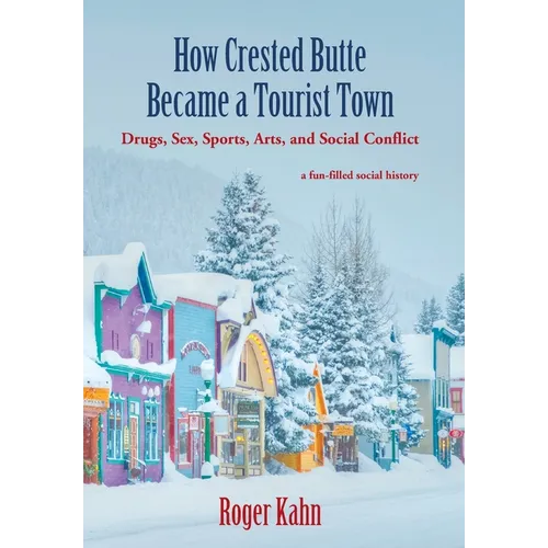 How Crested Butte Became a Tourist Town: Drugs, Sex, Sports, Arts, and Social Conflict - Hardcover