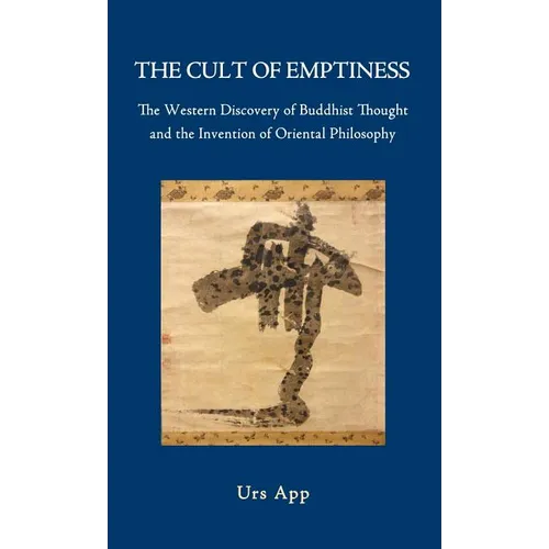 The Cult of Emptiness. the Western Discovery of Buddhist Thought and the Invention of Oriental Philosophy - Hardcover