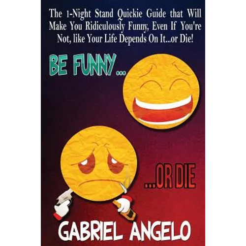 Be Funny or Die: The 1-Night Stand Quickie Guide That Will Make You Ridiculously Funny, Even If You're Not, Like Your Life Depends on It...or Die! - Paperback