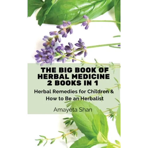 The Big Book of Herbal Medicine: 2 books in 1- Herbal Remedies for Children and How to Be an Herbalist - Hardcover