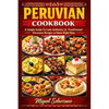 Peruvian Cookbook: A Simple Guide To Cook Authentic & Traditional Peruvian Recipes at Home Right Now - Paperback