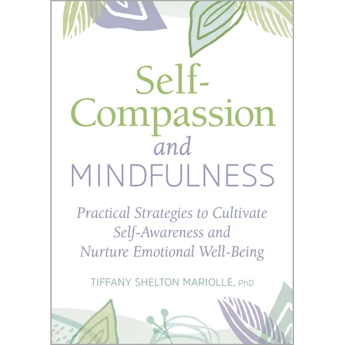Self-Compassion and Mindfulness: Practical Strategies to Cultivate Self-Awareness and Nurture Emotional Well-Being - Paperback