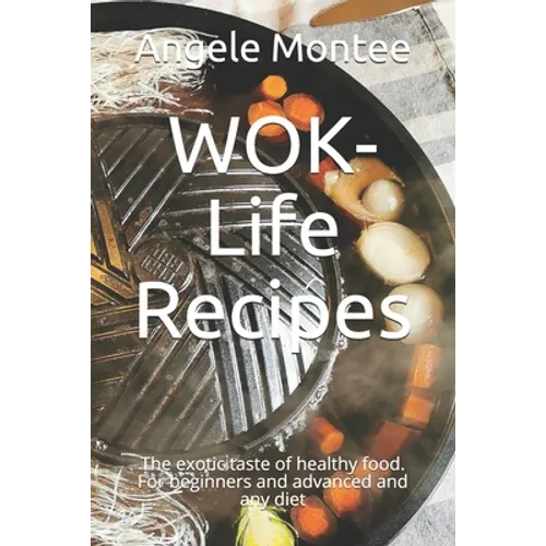 WOK-Life Recipes: The exotic taste of healthy food. For beginners and advanced and any diet - Paperback