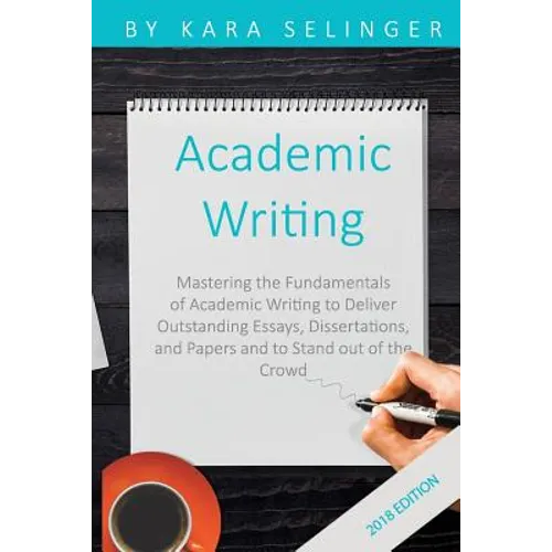 Academic Writing: Mastering the Fundamentals of Academic Writing to Deliver Outstanding Essays, Dissertations, and Papers and to Stand Out of the Crow - Paperback